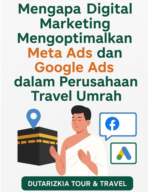 Mengapa Digital Marketing dengan Meta Ads dan Google Ads Sangat Penting untuk Perusahaan Travel Umrah