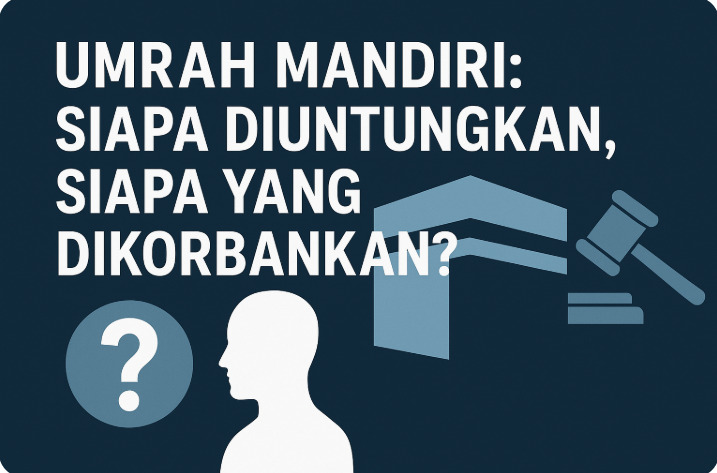 Dilegalkannya Umrah Mandiri: Siapa Diuntungkan, Siapa yang Dikorbankan?